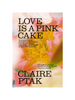 love is a pink cake: irresistable bakes for morning, noon and night
